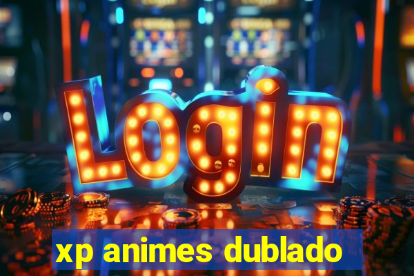 xp animes dublado